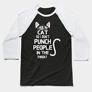 I Hug My Cats So I Don't Punch People In The Throat Baseball T-Shirt